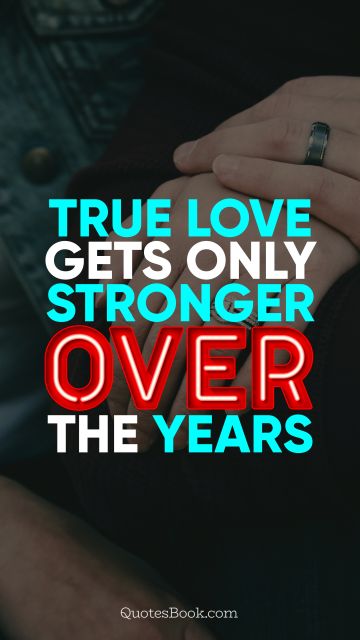 Love Quote - True love gets only stronger over the years. QuotesBook