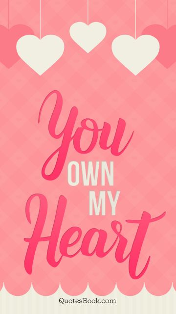 Love Quote - You own my heart. Unknown Authors