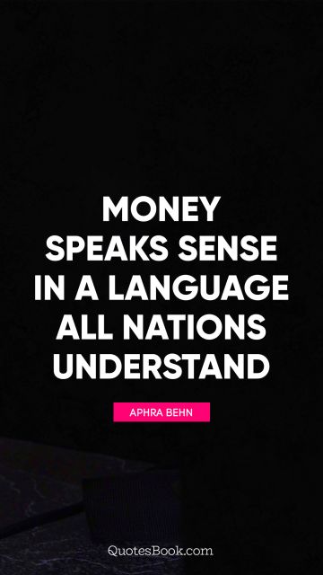 Money Quote - Money speaks sense in a language all nations understand. Aphra Behn