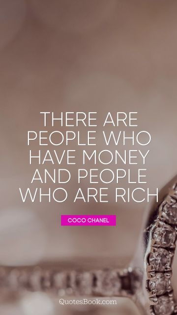 QUOTES BY Quote - There are people who have money and people who are rich. Coco Chanel