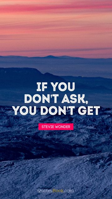 QUOTES BY Quote - If you don't ask, you don't get. Stevie Wonder