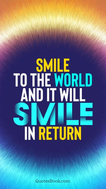 Motivational Quote - Smile to the world and it will smile in return. Unknown Authors
