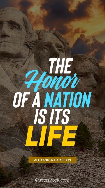 QUOTES BY Quote - The honor of a nation is its life. Alexander Hamilton