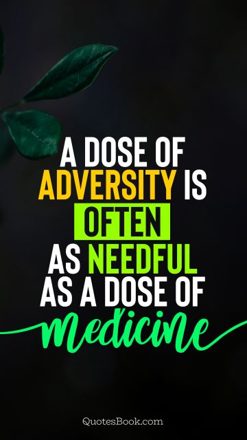 Wisdom Quote - A dose of adversity is often as needful as a dose of medicine. Unknown Authors