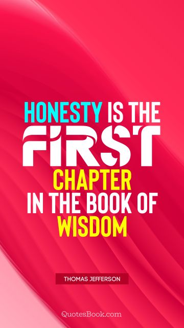 QUOTES BY Quote - Honesty is the first chapter in the book of wisdom. Thomas Jefferson 