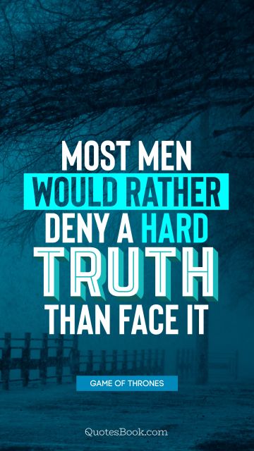 QUOTES BY Quote - Most men would rather deny a hard truth than face it. George R.R. Martin
