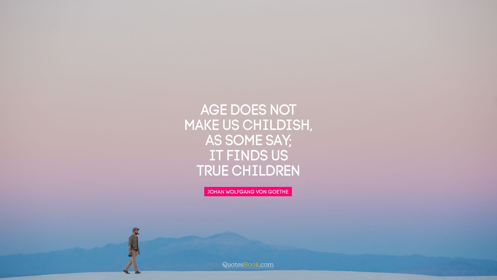 Age does not make us childish, as some say;  it finds us true children. - Quote by Johann Wolfgang von Goethe