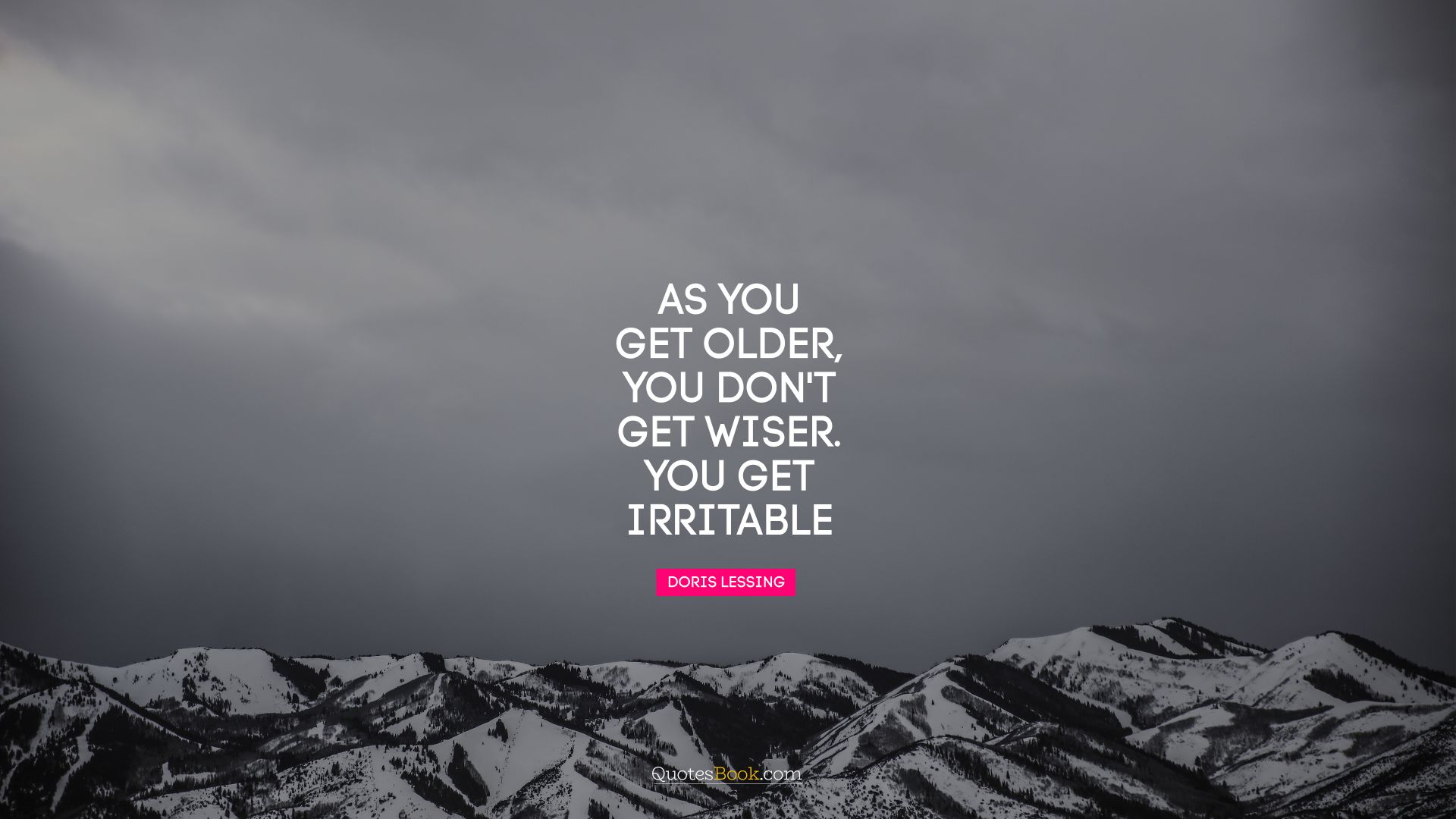 As you get older, you don't get wiser you get irritable. - Quote by Cilla Black