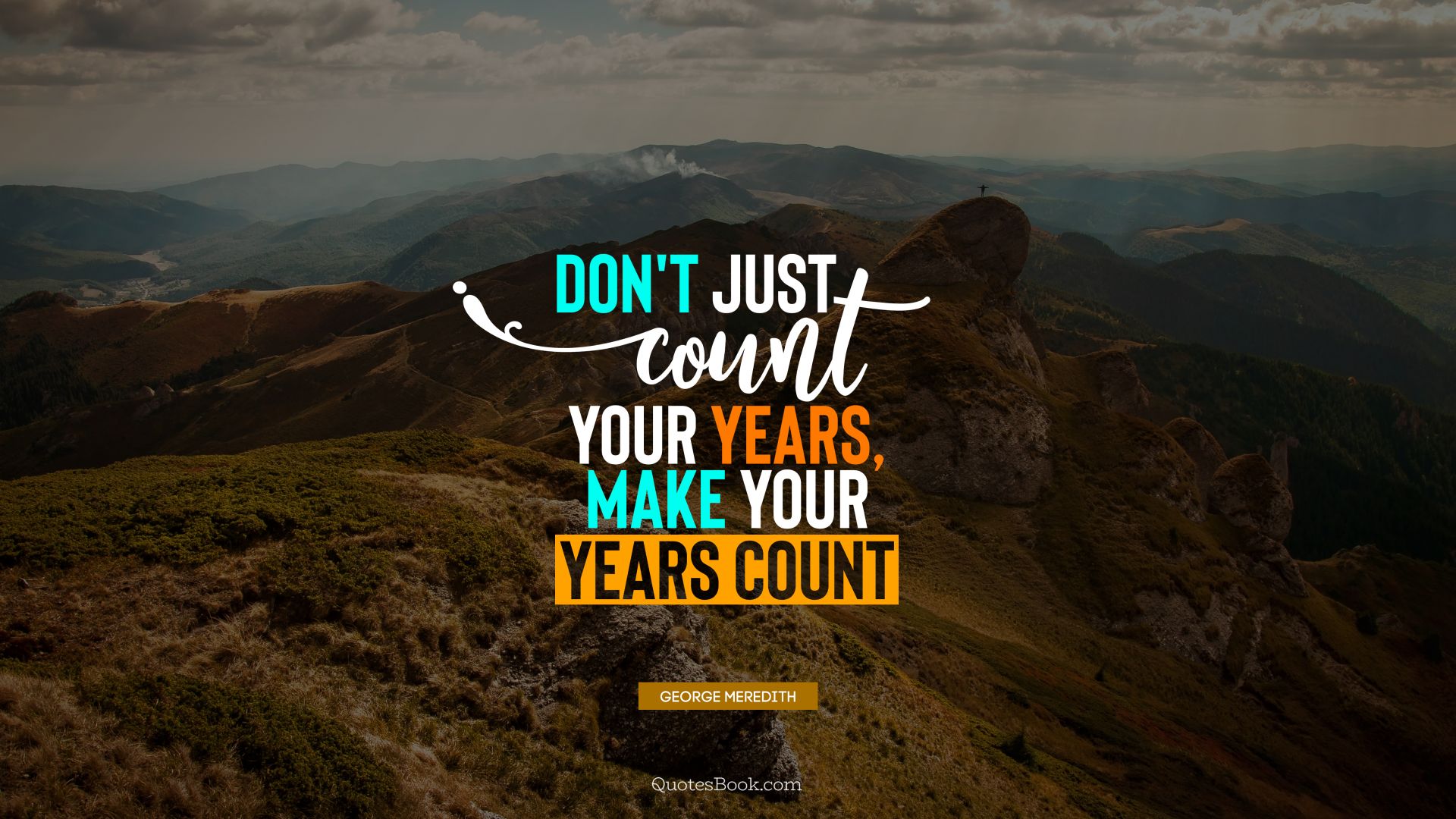 Don't just count your years, make your years count. - Quote by George Meredith