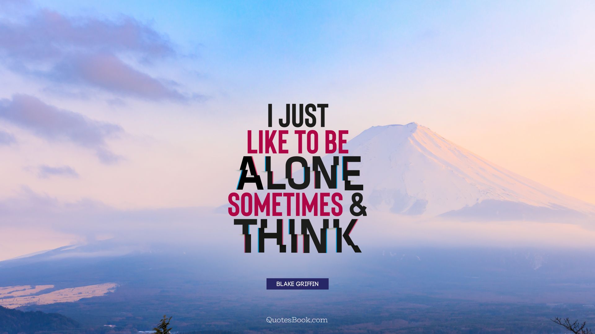 I just like to be alone sometimes and think. - Quote by Blake Griffin
