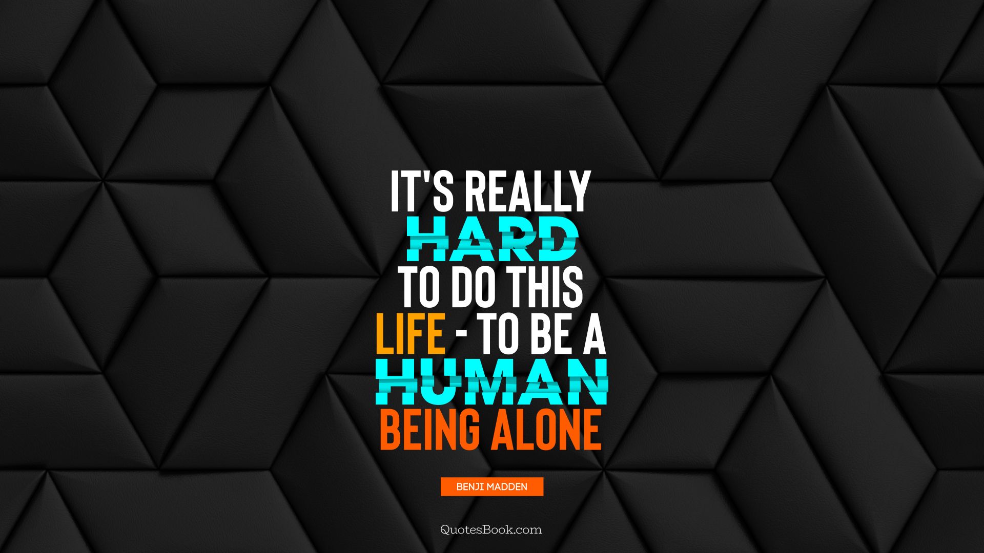 It's really hard to do this life - to be a human being alone. - Quote by Benji Madden
