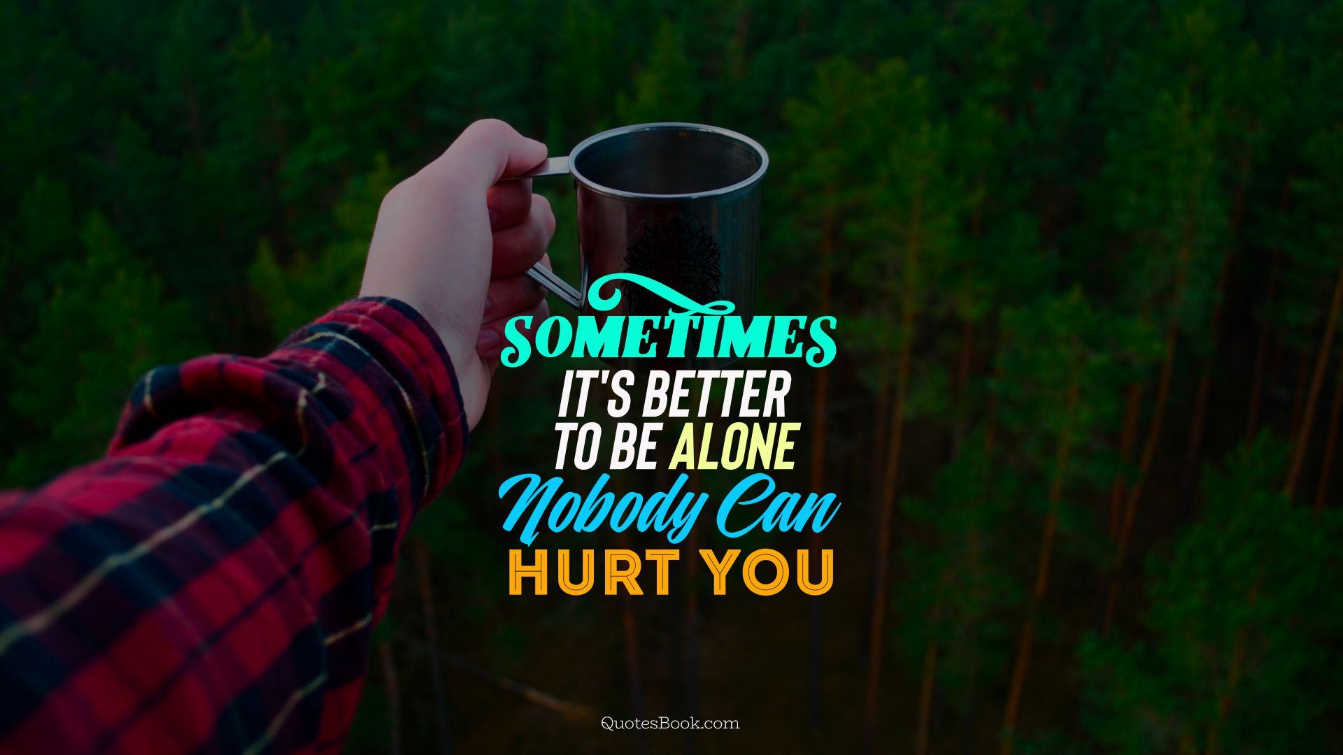 Sometimes it's better to be alone nobody can hurt you