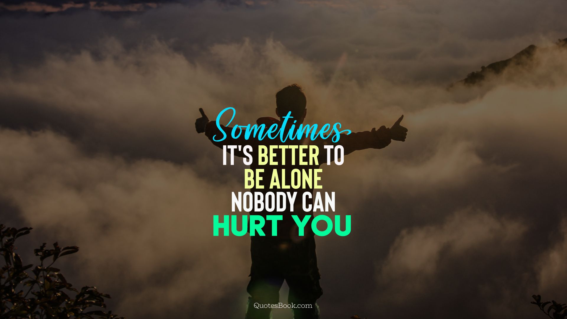 Sometimes it's better to be alone nobody can hurt you