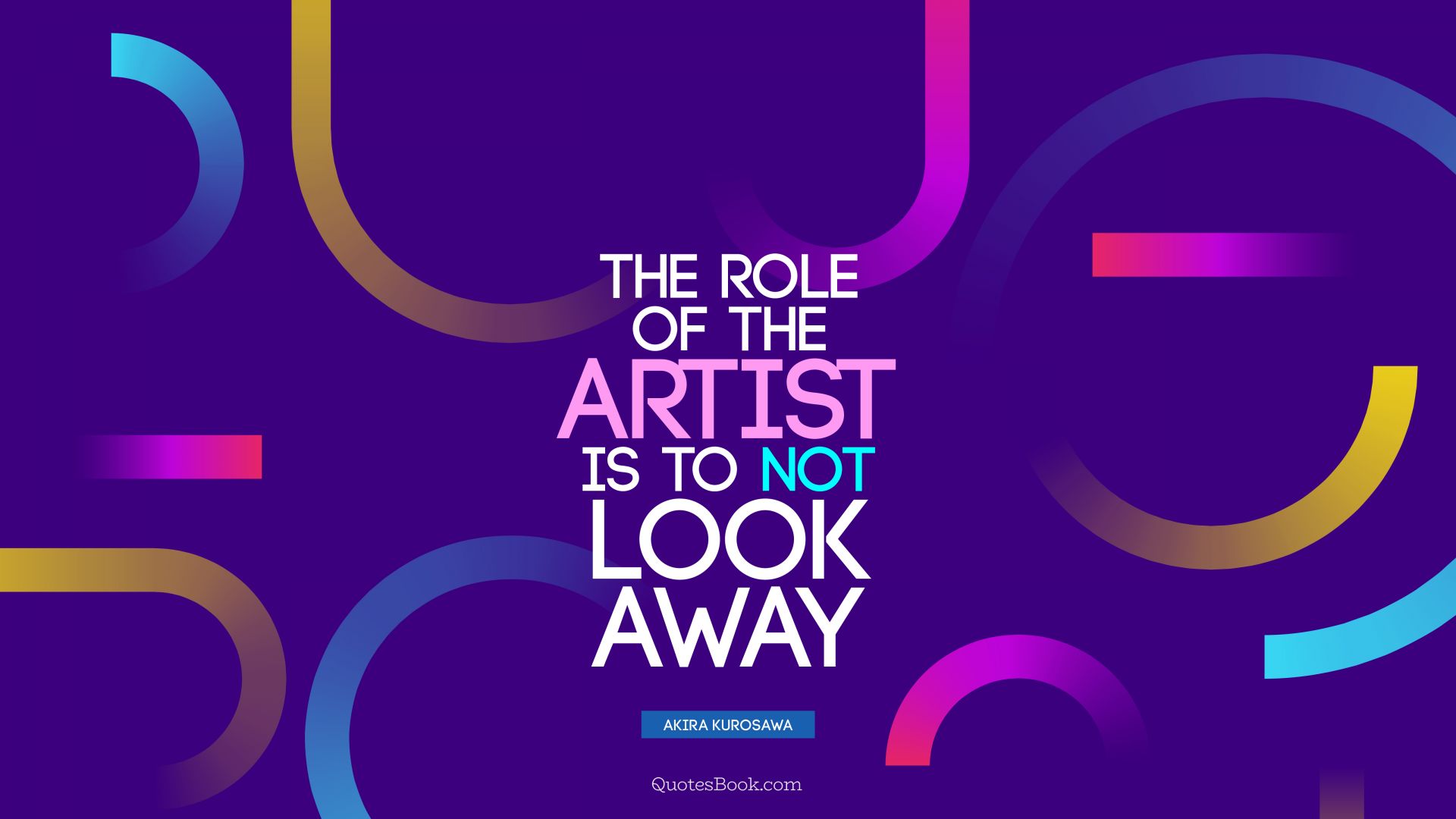 The role of the artist is to not look away. - Quote by Akira Kurosawa
