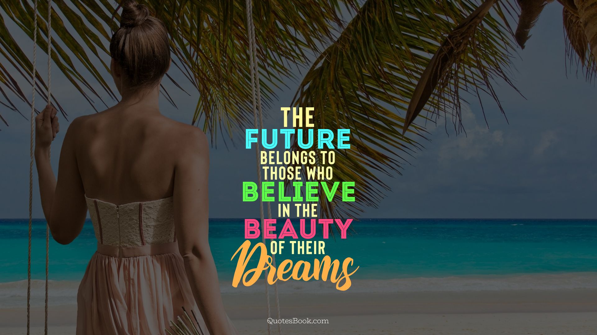 The future belongs to those who believe in the beauty of their dreams. 