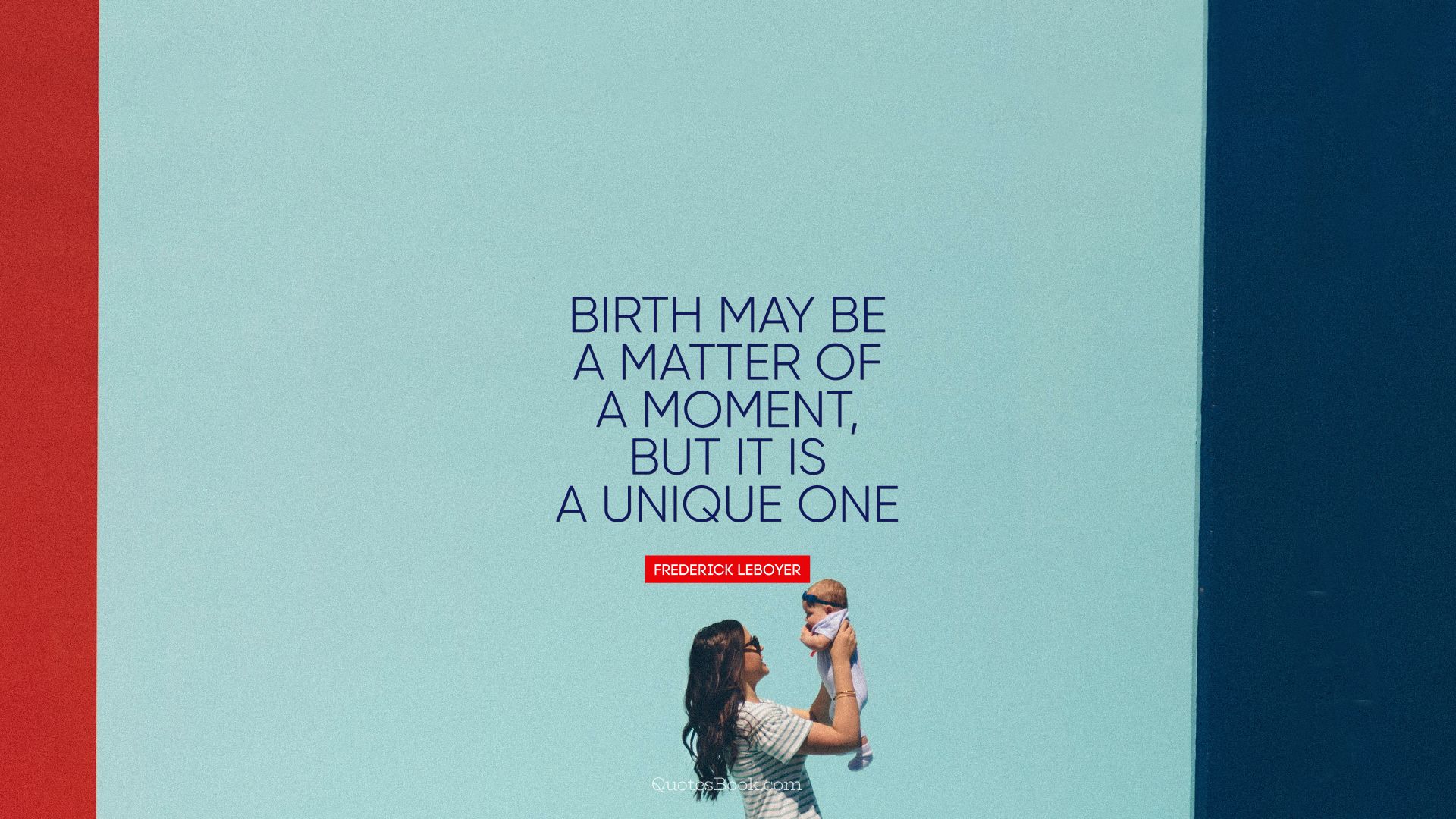 Birth may be a matter of a moment, but it is a unique one. - Quote by Frédérick Leboyer