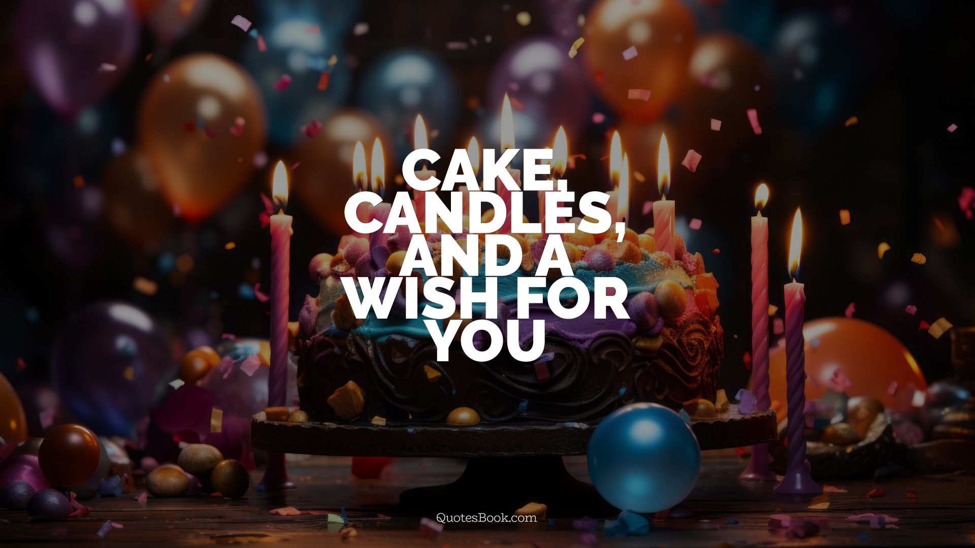 Cake, candles, and a wish for you!. - Quote by QuotesBook