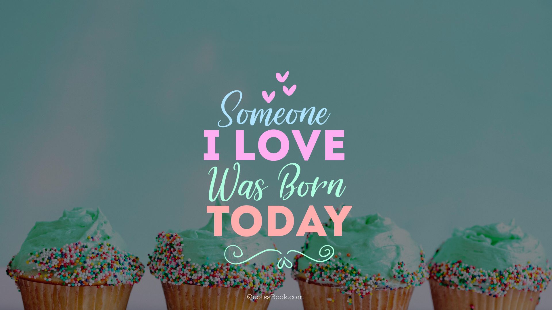 Someone i love was born today