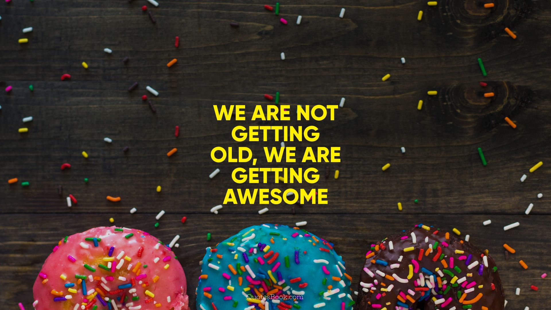We are not getting old, we are getting awesome. - Quote by 