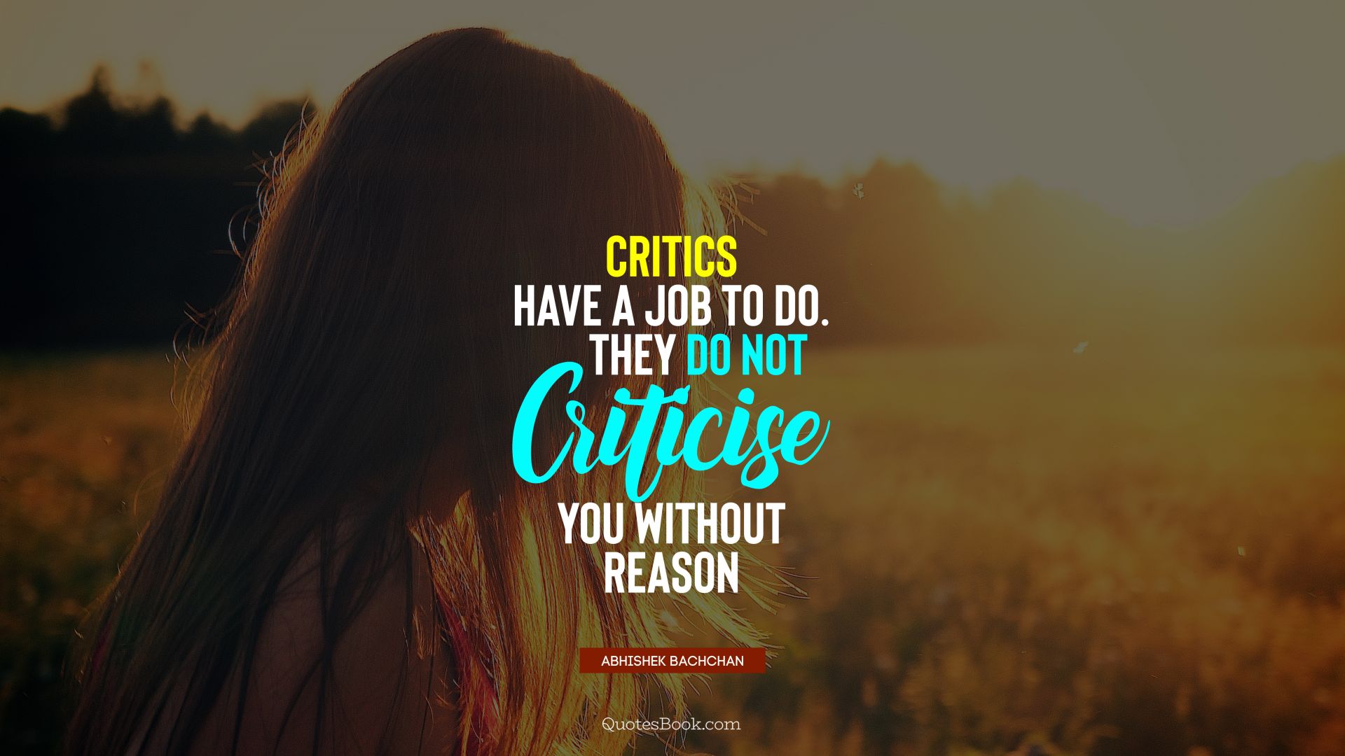 Critics have a job to do. They do not criticise you without reason. - Quote by Abhishek Bachchan