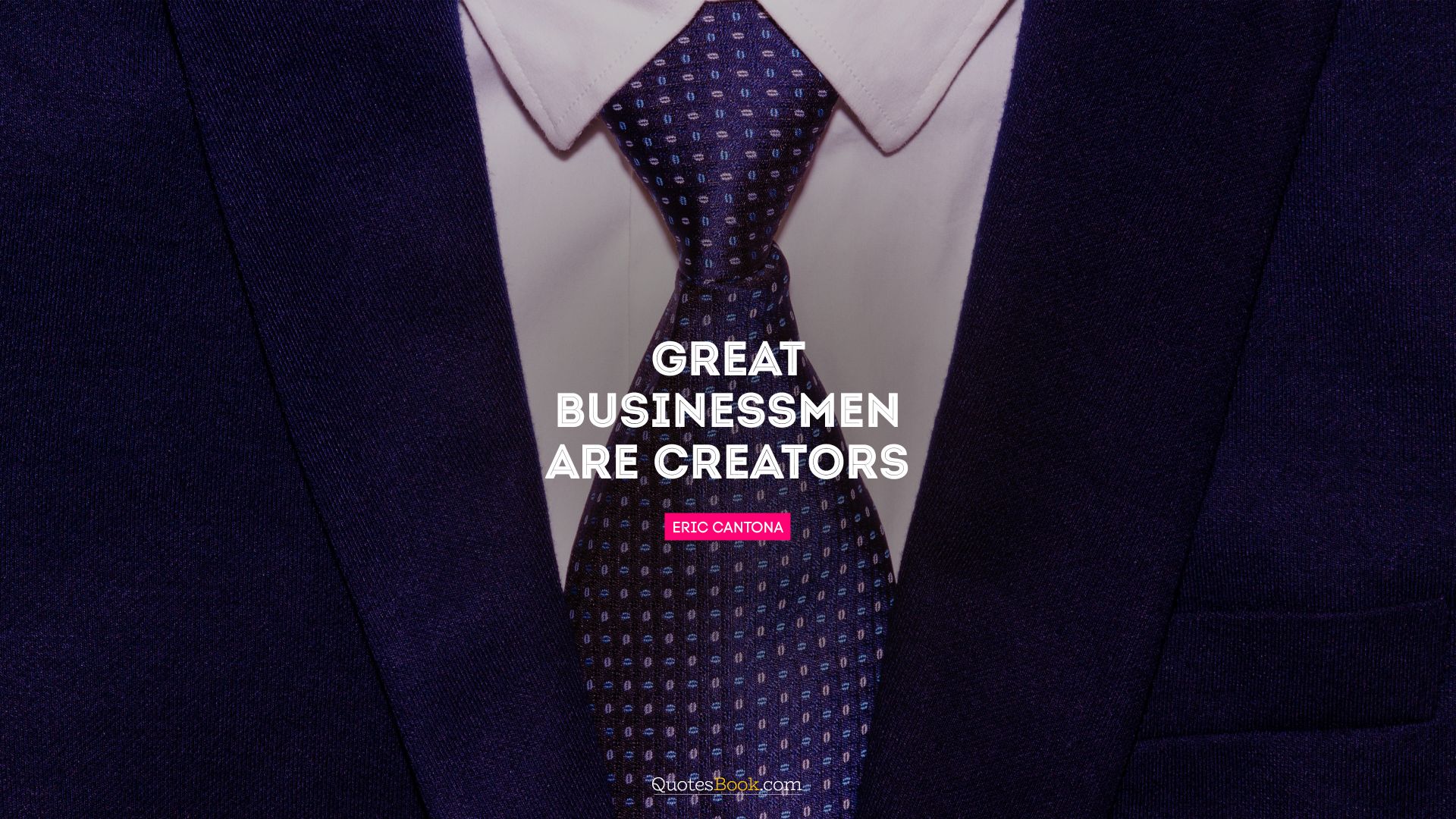 Great businessmen are creators. - Quote by Eric Cantona