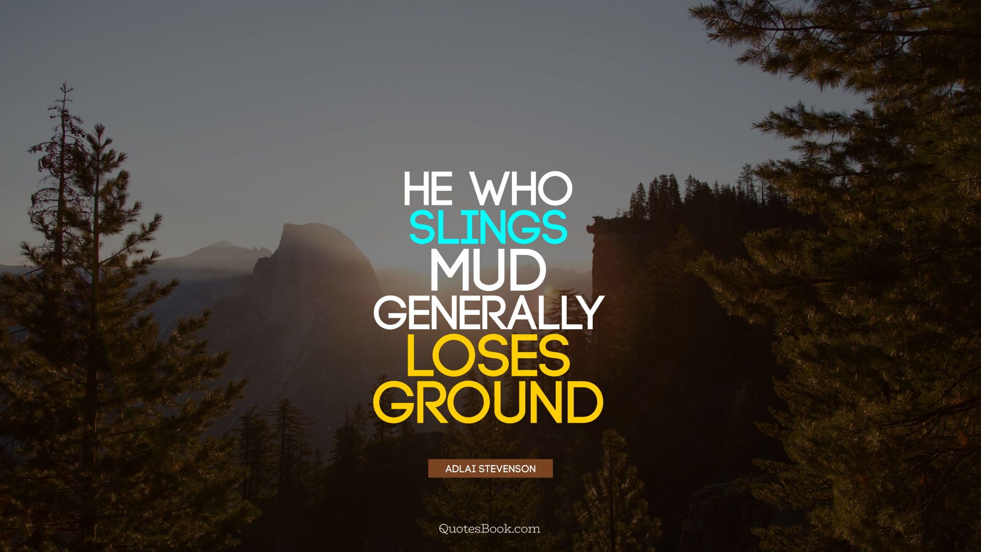 He who slings mud generally loses ground. - Quote by Adlai Stevenson
