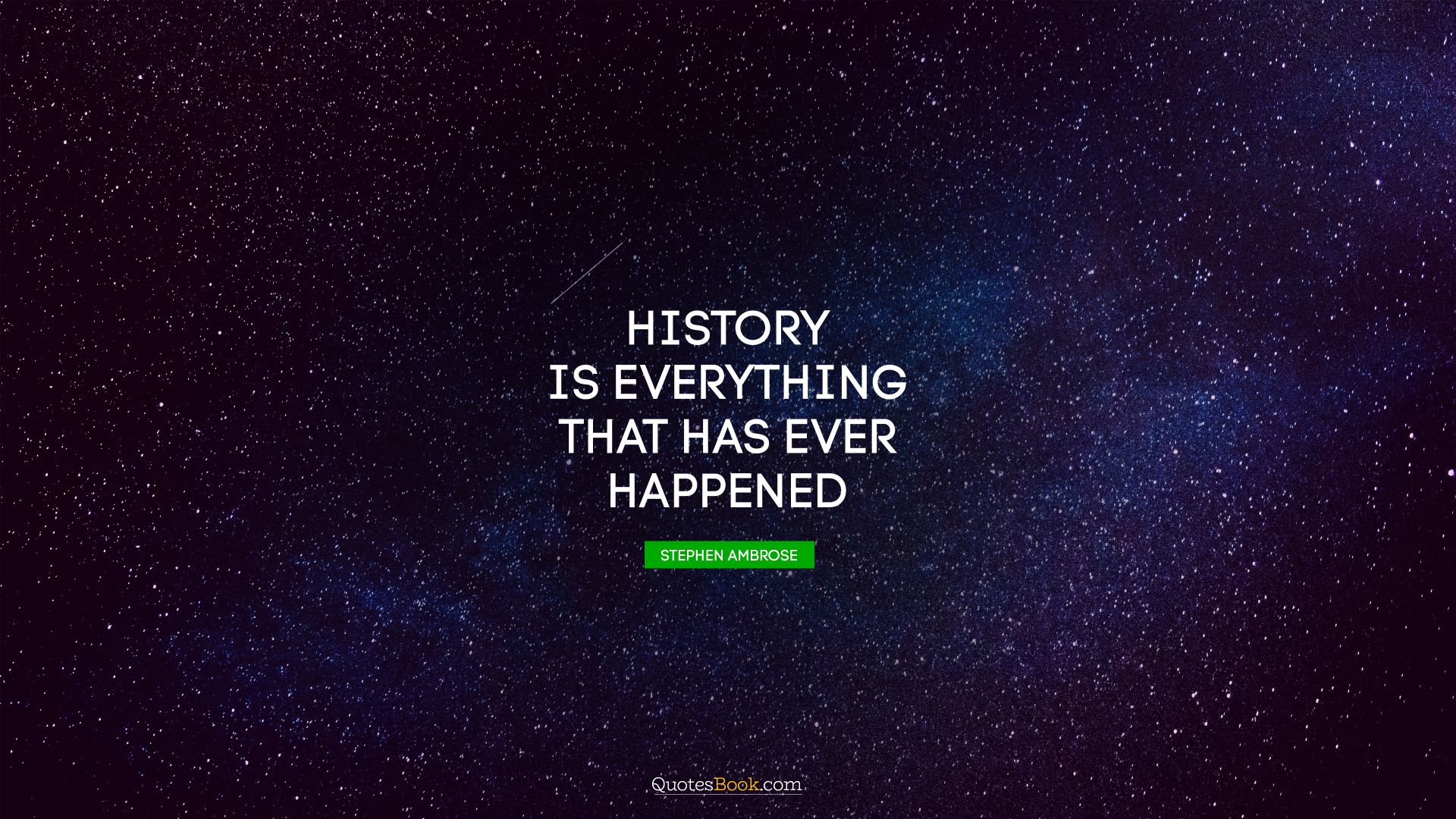 History is everything that has ever happened. - Quote by Stephen Ambrose