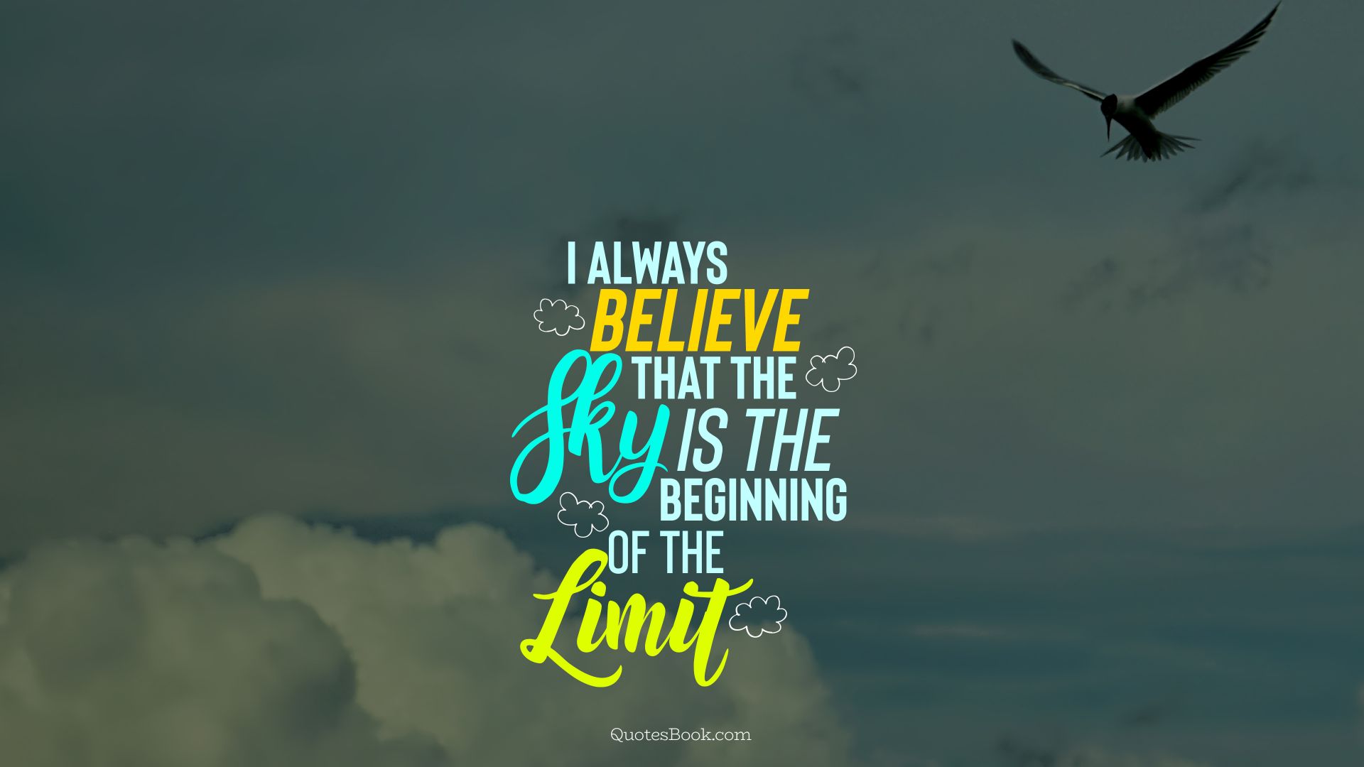 I always believe that the sky is the beginning of the limit