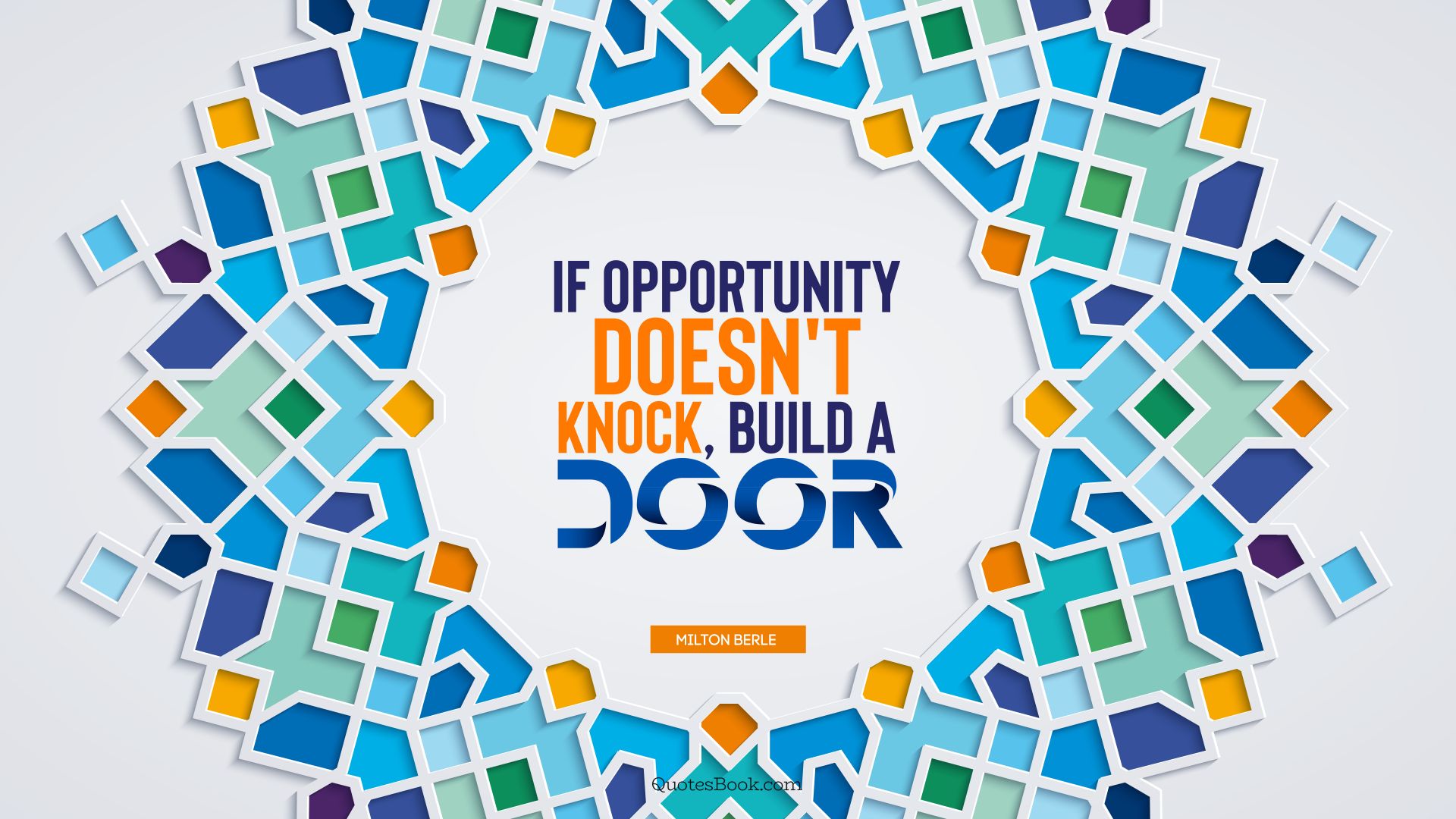 If opportunity doesn't knock, build a door. - Quote by Milton Berle