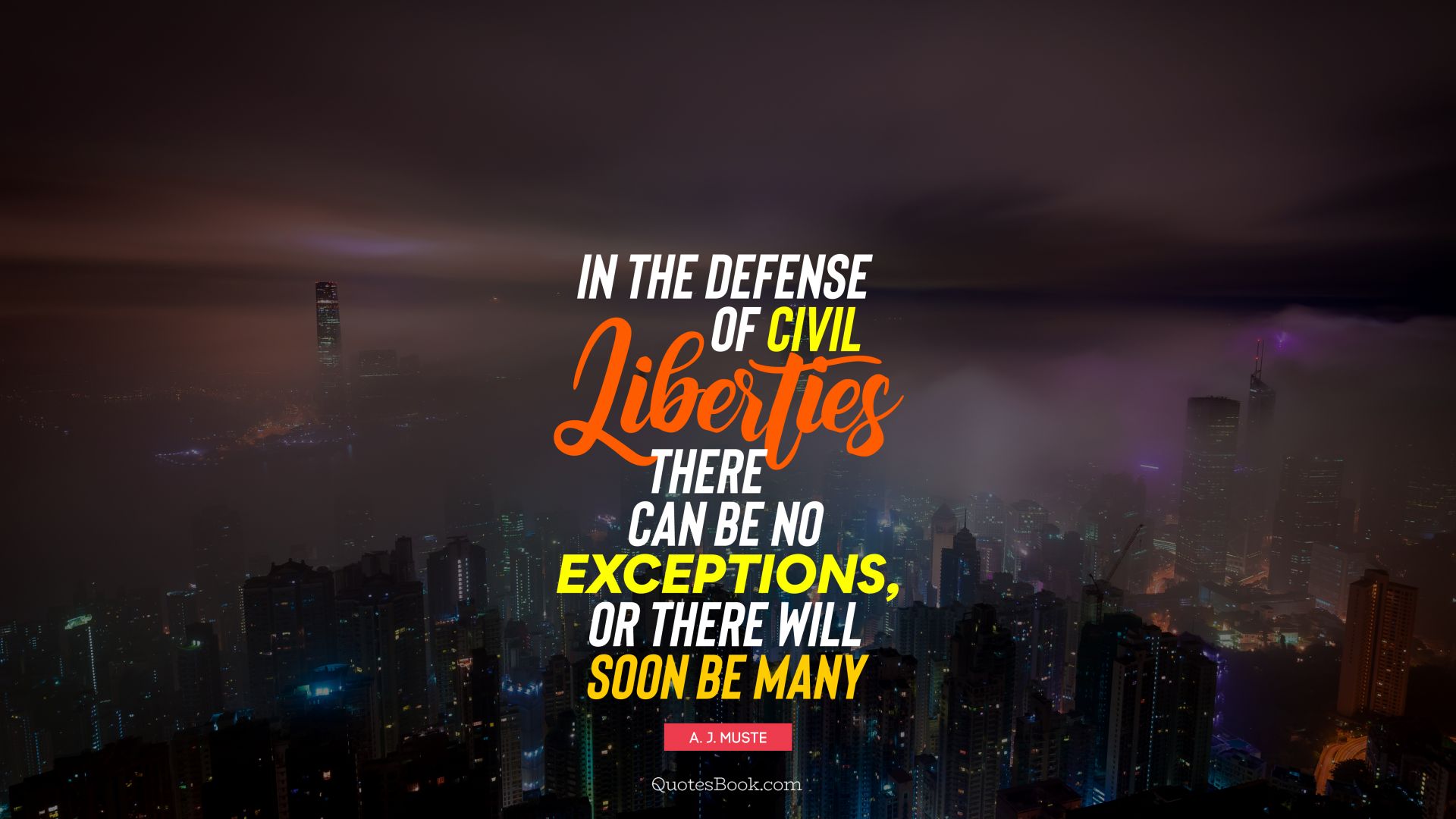In the defense of civil liberties there can be no exceptions, or there will soon be many. - Quote by A. J. Muste