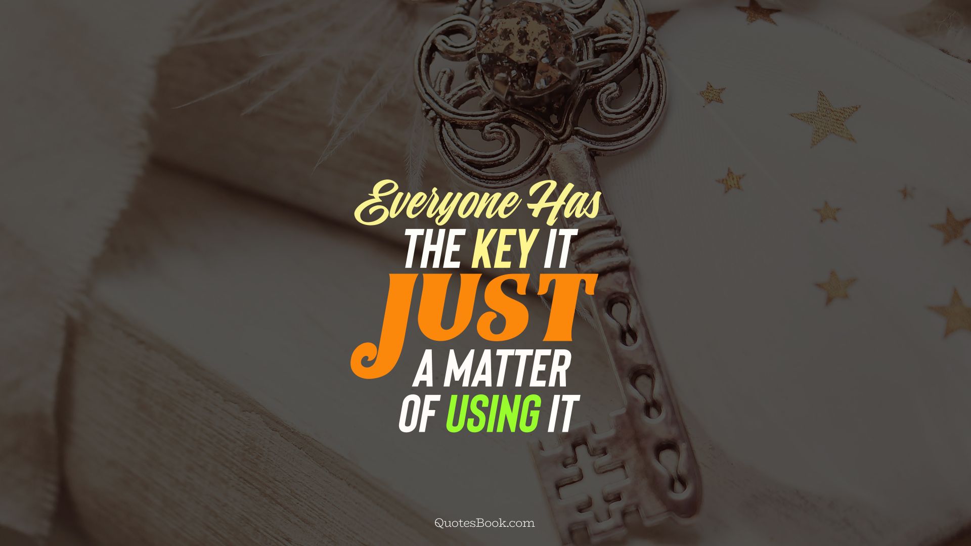 Everyone has the key it just a matter of using it