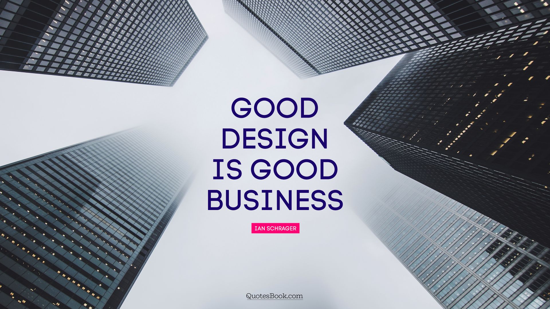 Good design is good business. - Quote by Ian Schrager