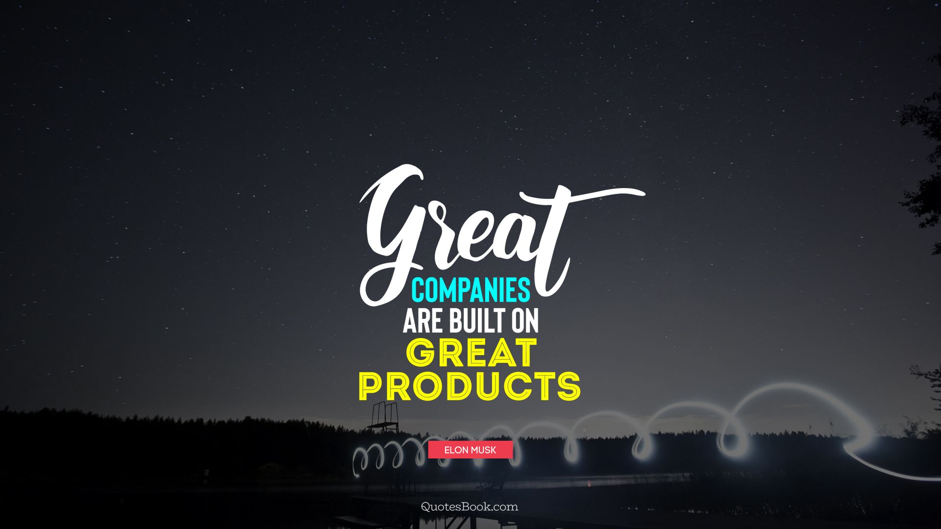 Great companies are built on great products. - Quote by Elon Musk