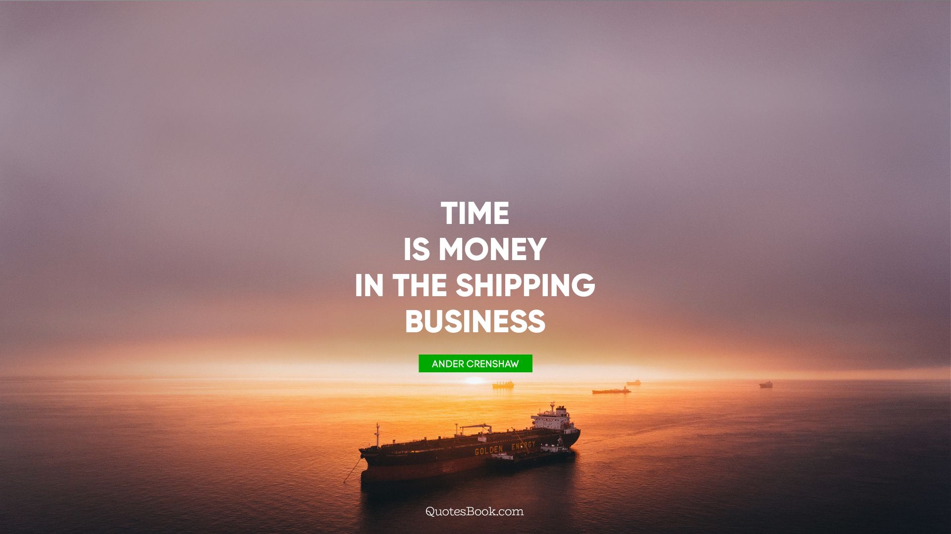 Time is money in the shipping business. - Quote by Ander Crenshaw