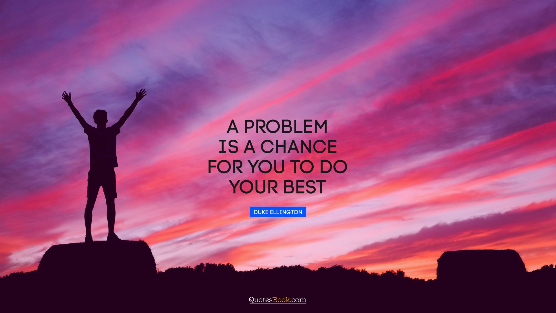 A problem is a chance for you to do your best. - Quote by Duke Ellington