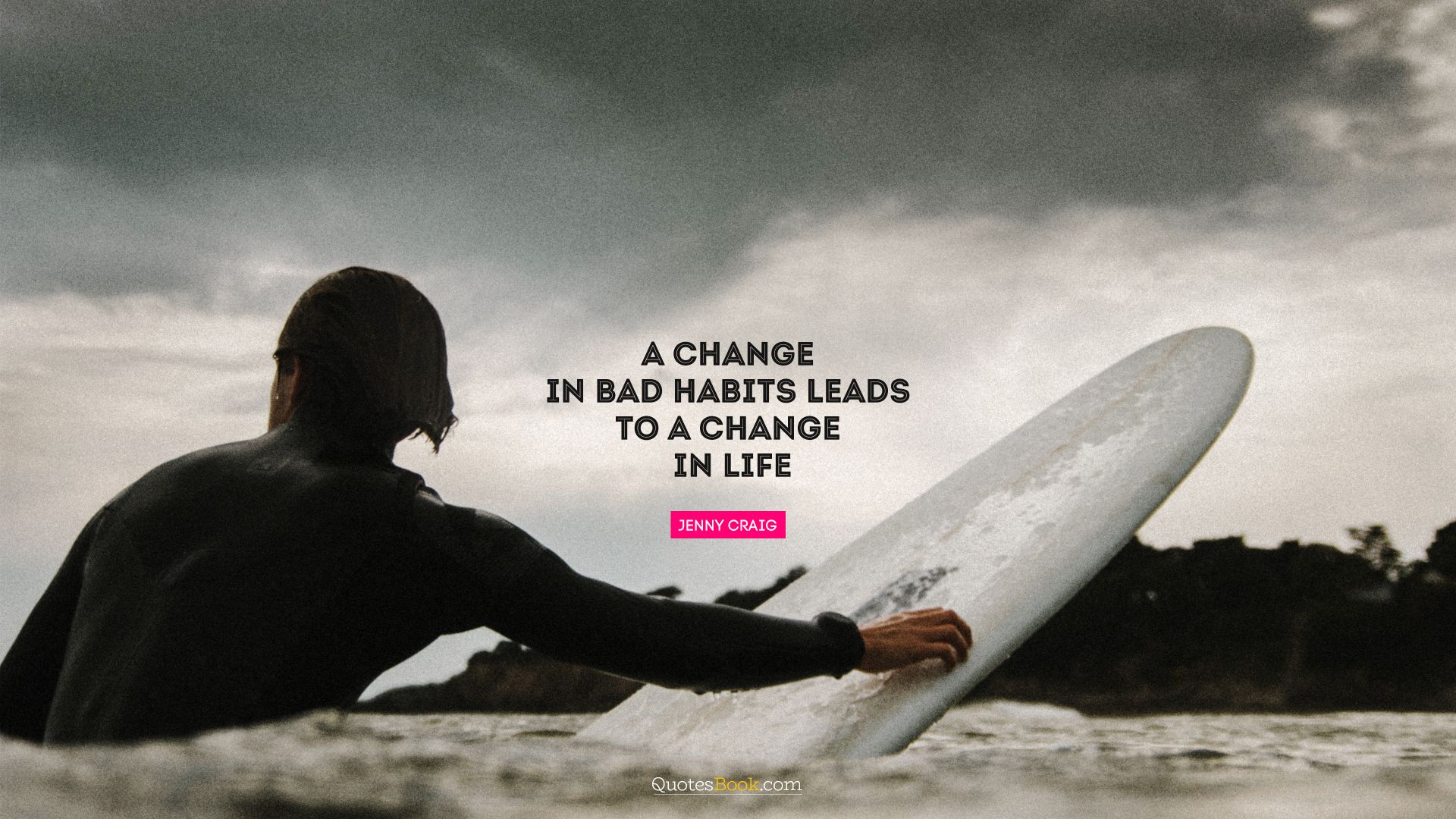 A change in bad habits leads to a change in life. - Quote by Jenny Craig