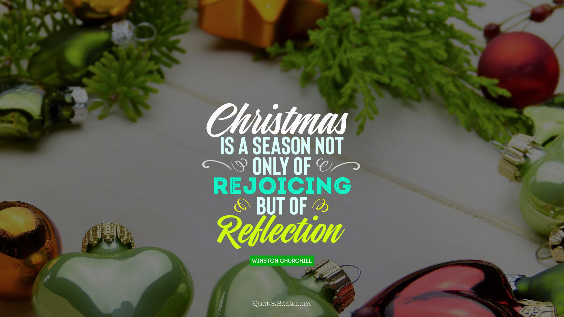 Christmas is a season not only of rejoicing but of reflection. - Quote by Winston Churchill