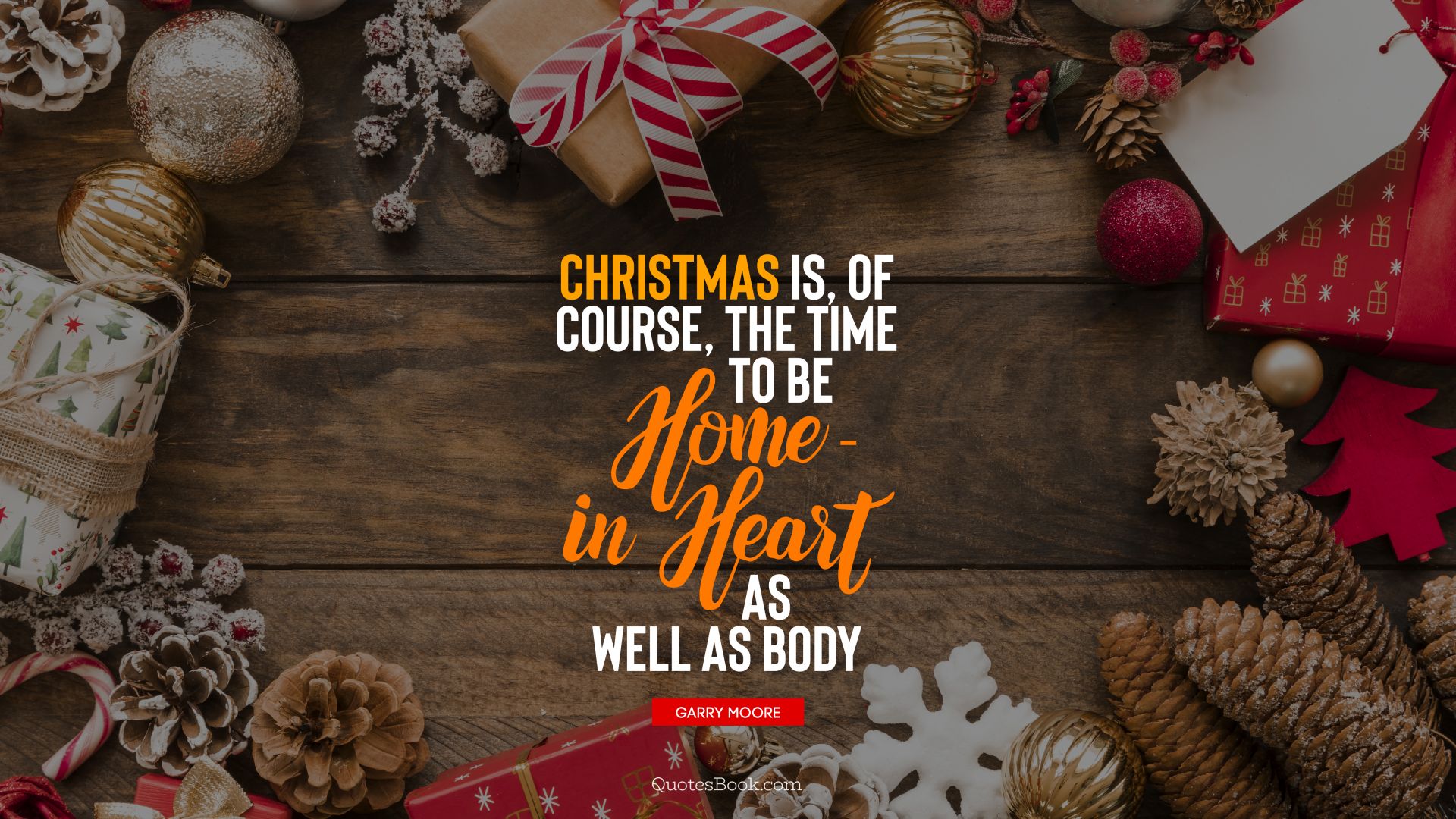 Christmas is, of course, the time to be home - in heart as well as body. - Quote by Garry Moore