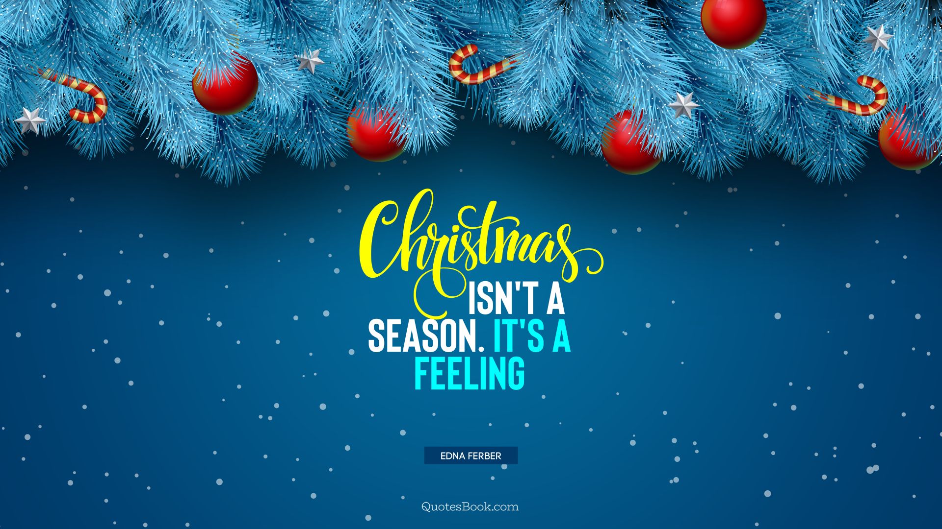 Christmas isn't a season. It's a feeling. - Quote by Edna Ferber
