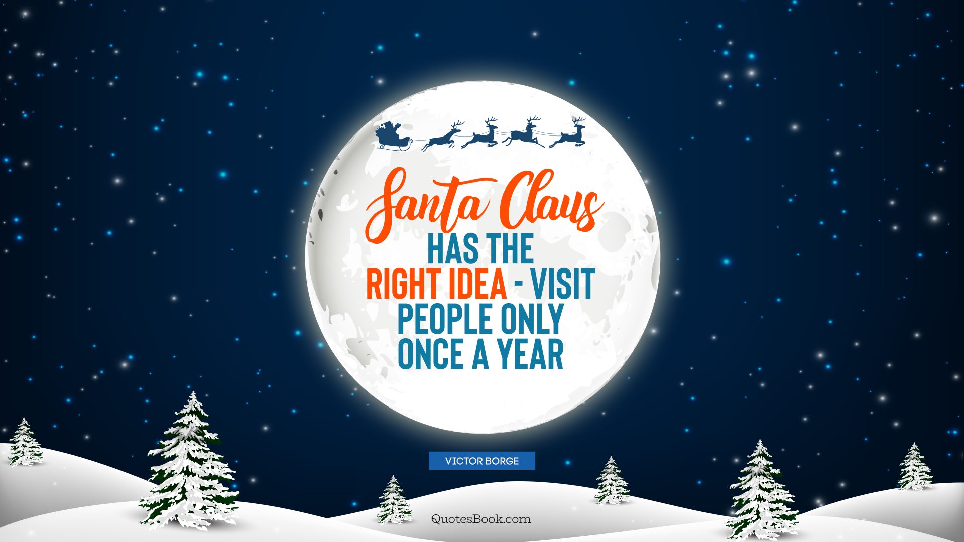Santa Claus has the right idea - visit people only once a year. - Quote by Victor Borge
