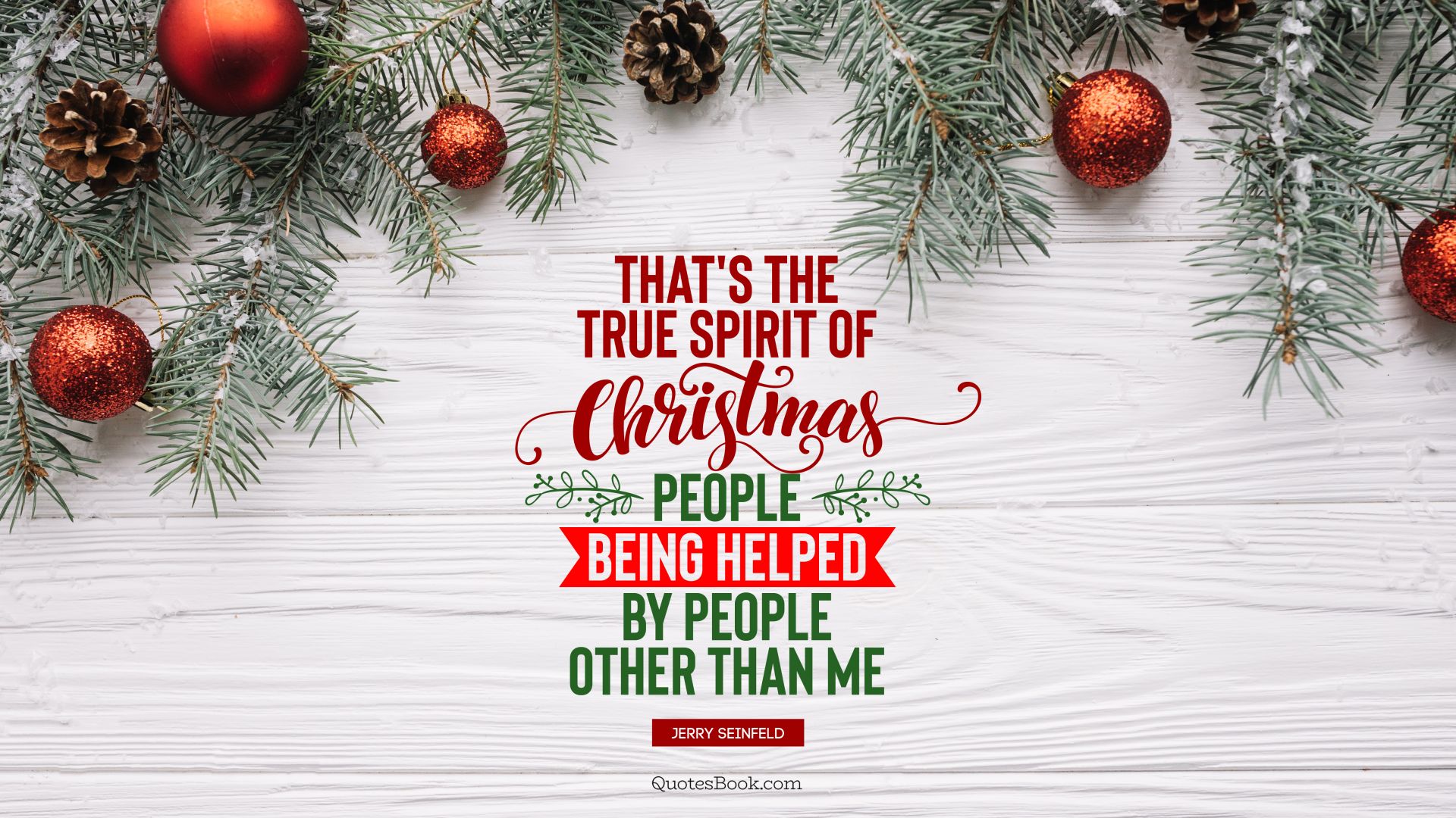 That's the true spirit of Christmas; people being helped by people other than me. - Quote by Jerry Seinfeld