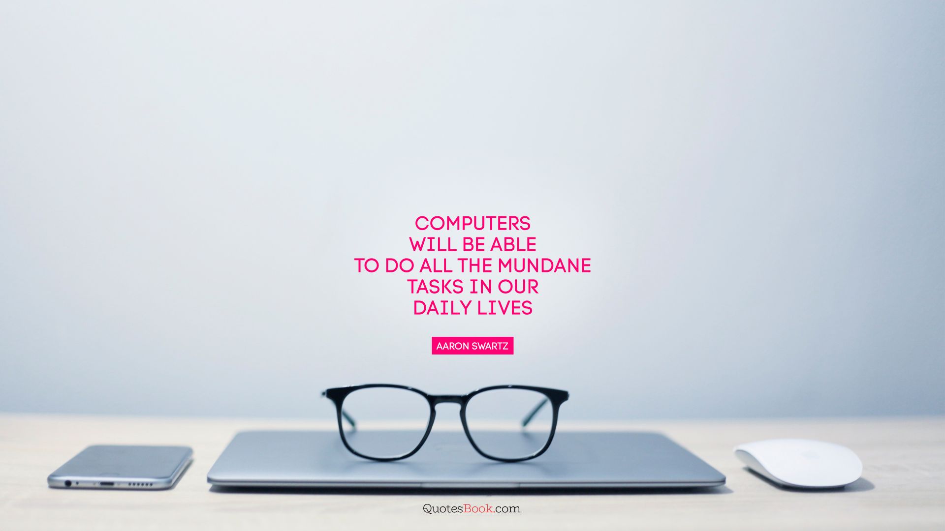 Computers will be able to do all the mundane tasks in our daily lives. - Quote by Aaron Swartz