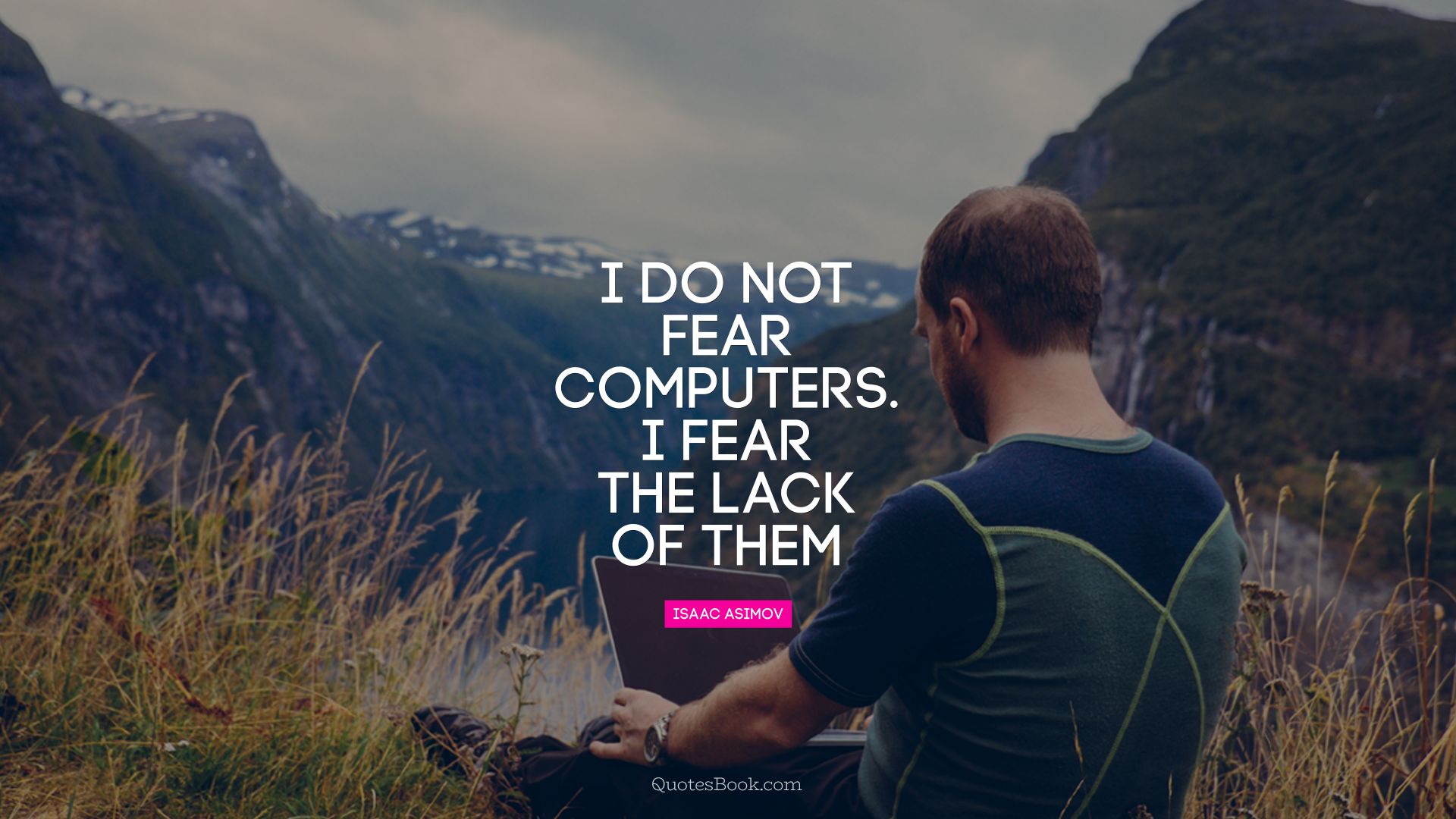 I do not fear computers. I fear the lack of them. - Quote by Isaac Asimov