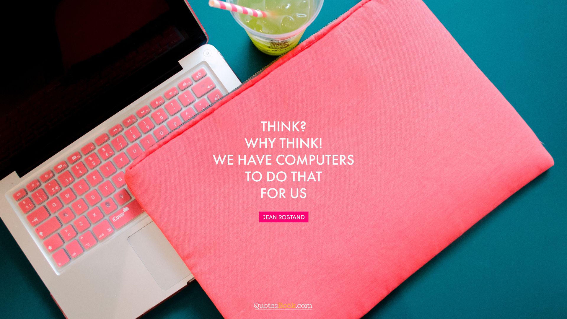 Think? Why think! We have computers to do that for us. - Quote by Jean Rostand