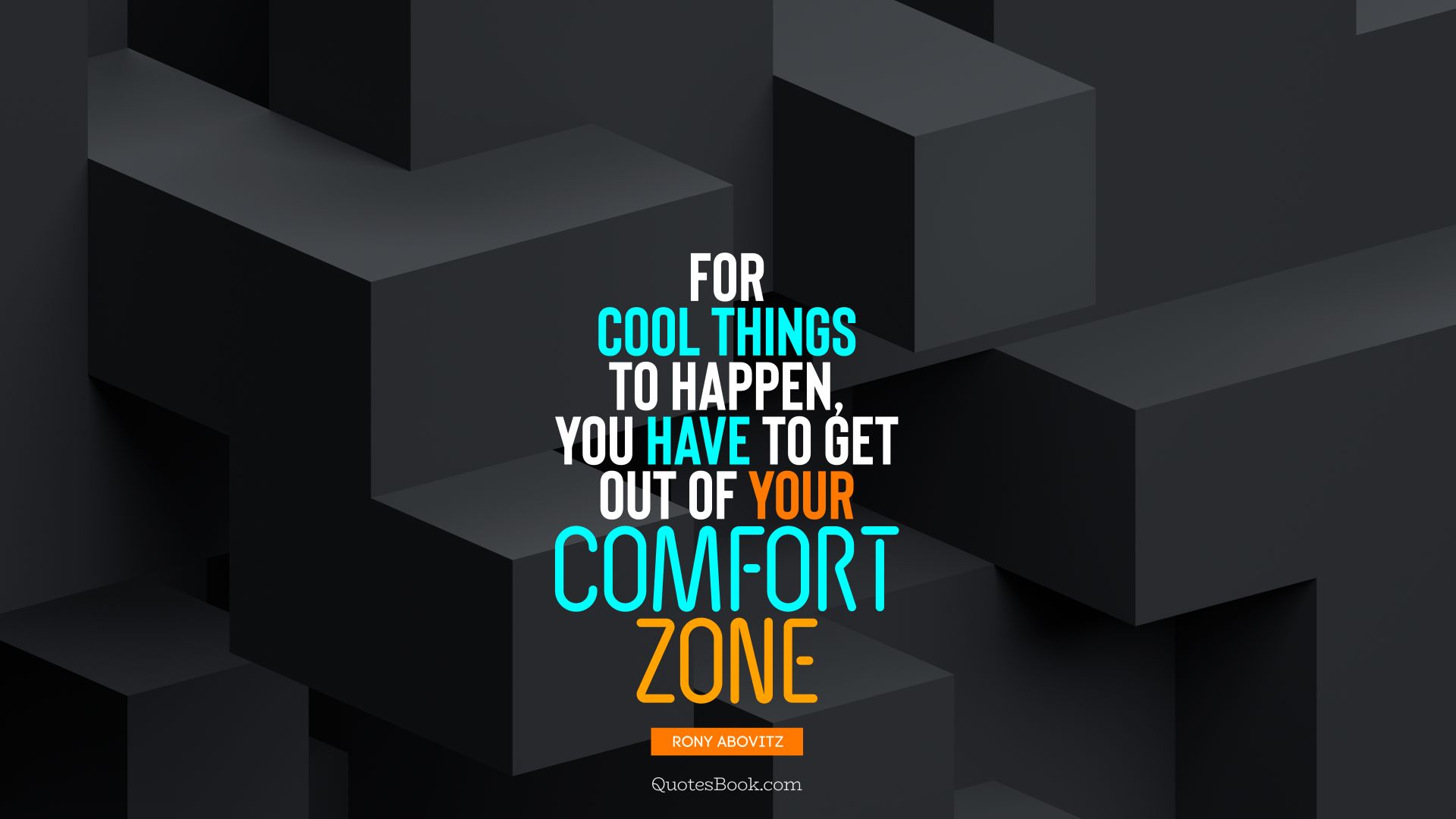 For cool things to happen, you have to get out of your comfort zone. - Quote by Rony Abovitz