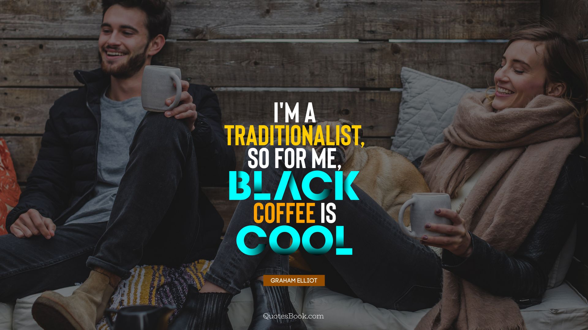I'm a traditionalist, so for me, black coffee is cool. - Quote by Graham Elliot