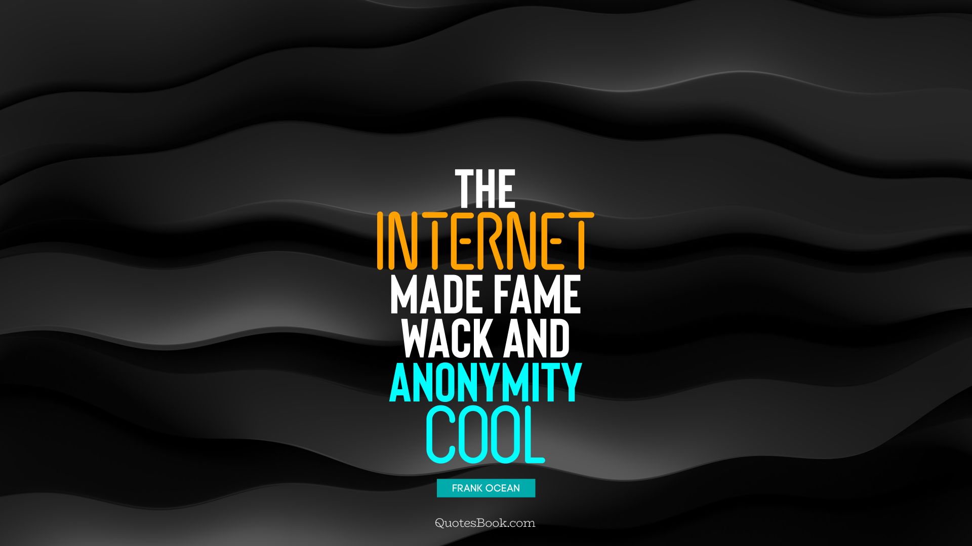 The Internet made fame wack and anonymity cool. - Quote by Frank Ocean