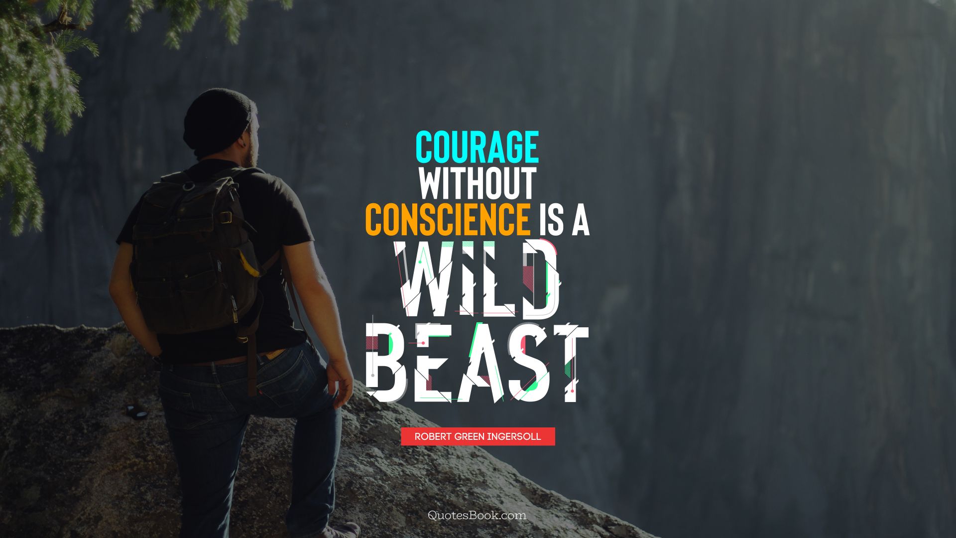 Courage without conscience is a wild beast. - Quote by Robert Green Ingersoll