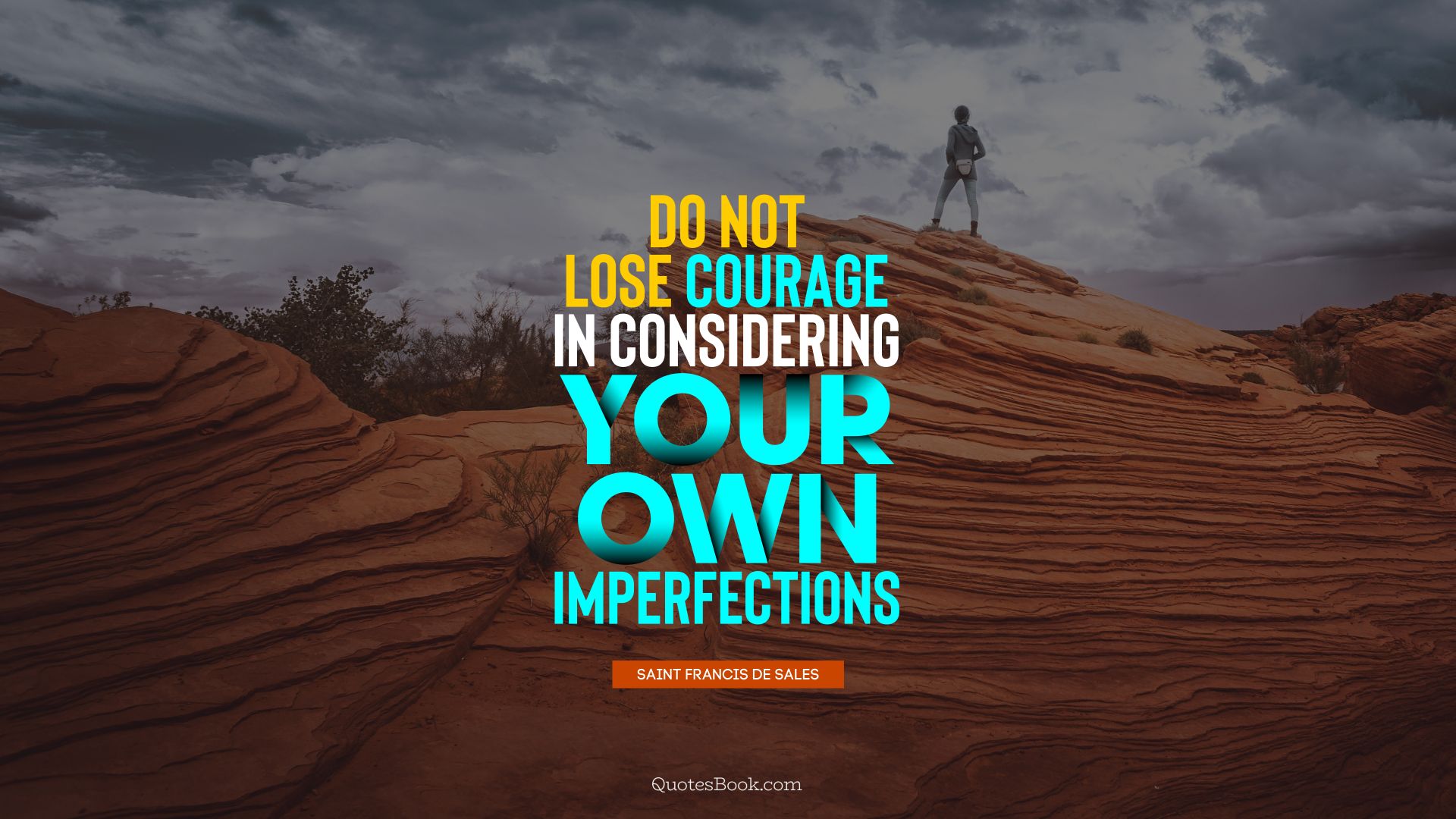 Do not lose courage in considering your own imperfections. - Quote by Saint Francis de Sales