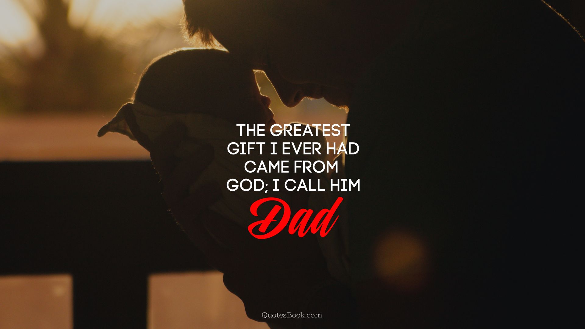 The greatest gift I ever had came from God I call him Dad!
